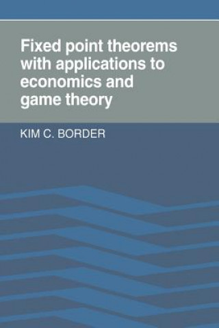 Kniha Fixed Point Theorems with Applications to Economics and Game Theory Kim C Border