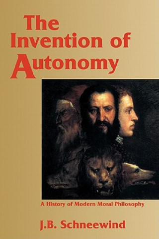 Kniha Invention of Autonomy Jerome B Schneewind