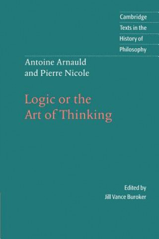 Książka Antoine Arnauld and Pierre Nicole: Logic or the Art of Thinking Antoine Arnauld