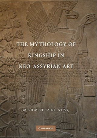 Kniha Mythology of Kingship in Neo-Assyrian Art Mehmet Ali Atac