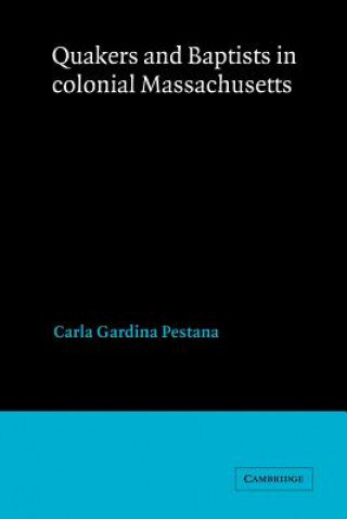 Książka Quakers and Baptists in Colonial Massachusetts Carla Gardina Pestana