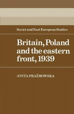 Knjiga Britain, Poland and the Eastern Front, 1939 Anita Prazmowska