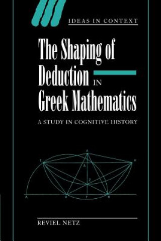 Kniha Shaping of Deduction in Greek Mathematics Reviel Netz