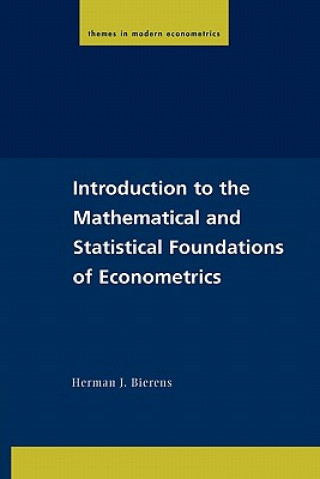 Książka Introduction to the Mathematical and Statistical Foundations of Econometrics Herman J Bierens