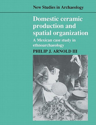 Könyv Domestic Ceramic Production and Spatial Organization Philip J Arnold