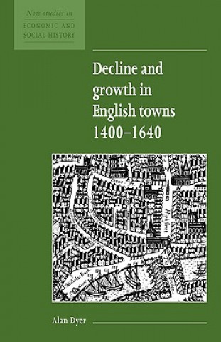 Kniha Decline and Growth in English Towns 1400-1640 Alan Dyer