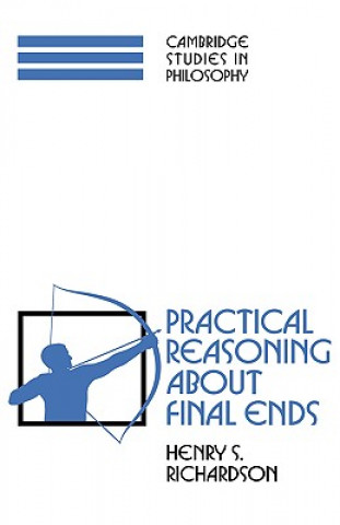 Kniha Practical Reasoning about Final Ends Henry S Richardson