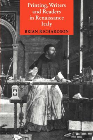 Kniha Printing, Writers and Readers in Renaissance Italy Brian Richardson