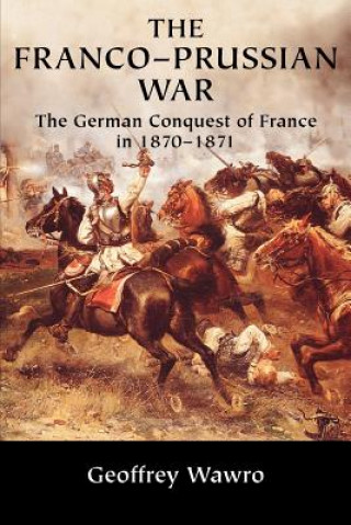 Książka Franco-Prussian War Geoffrey (University of North Texas) Wawro