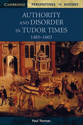 Kniha Authority and Disorder in Tudor Times, 1485-1603 Paul Thomas