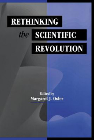 Kniha Rethinking the Scientific Revolution Margaret J Osler
