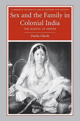 Book Sex and the Family in Colonial India Durba Ghosh