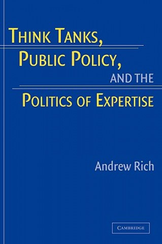 Könyv Think Tanks, Public Policy, and the Politics of Expertise Andrew Rich