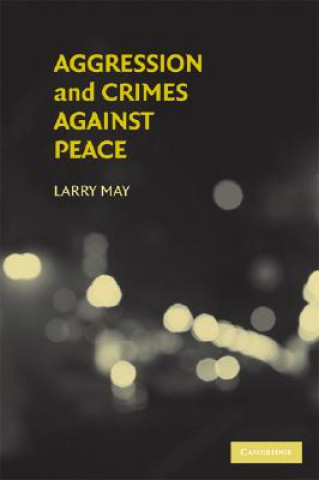Könyv Aggression and Crimes Against Peace Larry May