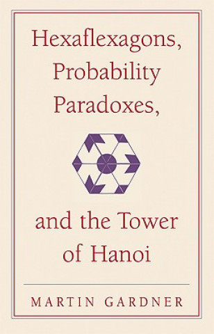 Carte Hexaflexagons, Probability Paradoxes, and the Tower of Hanoi Martin Gardner