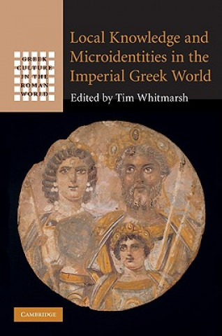 Könyv Local Knowledge and Microidentities in the Imperial Greek World Tim Whitmarsh