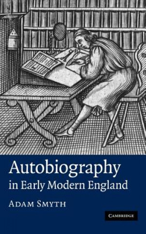 Kniha Autobiography in Early Modern England Adam Smyth