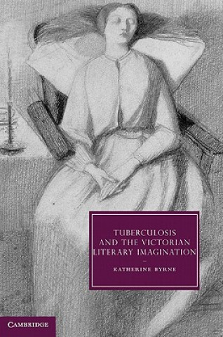 Buch Tuberculosis and the Victorian Literary Imagination Katherine Byrne