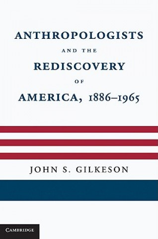 Kniha Anthropologists and the Rediscovery of America, 1886-1965 John S Gilkeson