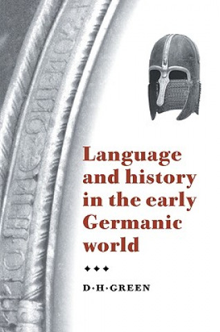 Könyv Language and History in the Early Germanic World D. H. (University of Cambridge) Green