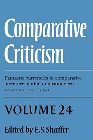 Carte Comparative Criticism: Volume 24, Fantastic Currencies in Comparative Literature: Gothic to Postmodern Elinor Shaffer