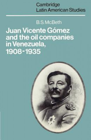 Carte Juan Vicente Gomez and the Oil Companies in Venezuela, 1908-1935 B. S. McBeth
