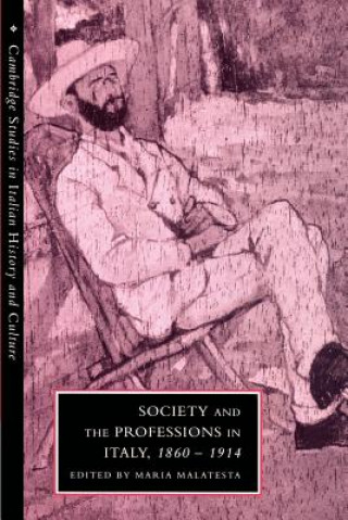 Knjiga Society and the Professions in Italy, 1860-1914 Maria Malatesta