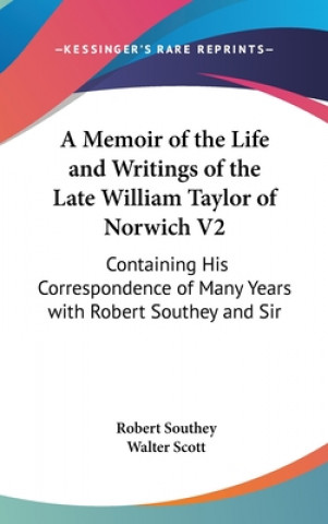 Carte A Memoir Of The Life And Writings Of The Late William Taylor Of Norwich V2: Containing His Correspondence Of Many Years With Robert Southey And Sir Wa Robert Southey