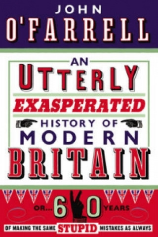 Carte Utterly Exasperated History of Modern Britain John O´Farrell