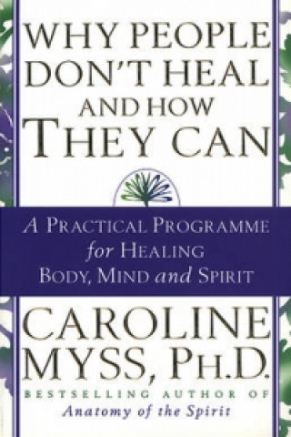 Kniha Why People Don't Heal And How They Can Caroline Myss