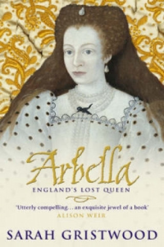 Carte Arbella: England's Lost Queen Sarah Gristwood