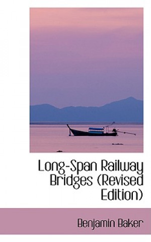 Kniha Long-Span Railway Bridges (Revised Edition) Benjamin Baker