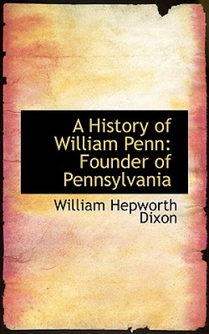 Könyv History of William Penn, Founder of Pennsylvania William Hepwor Dixon