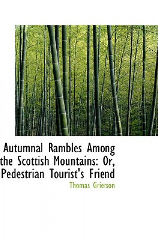 Libro Autumnal Rambles Among the Scottish Mountains or Pedestrian Tourist's Friend Thomas Grierson