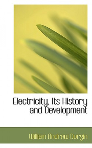 Kniha Electricity, Its History and Development William Andrew Durgin