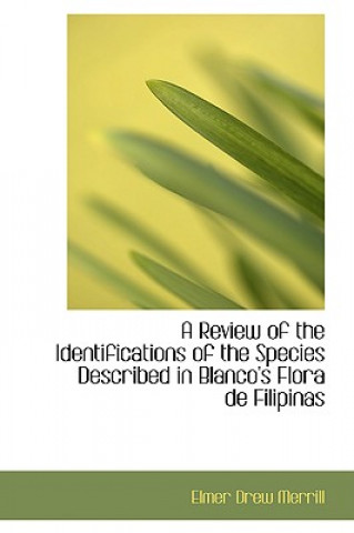 Knjiga Review of the Identifications of the Species Described in Blanco's Flora de Filipinas Elmer Drew Merrill