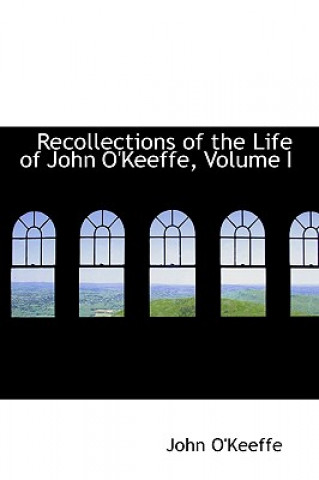 Carte Recollections of the Life of John O'Keeffe, Volume I John O´Keeffe