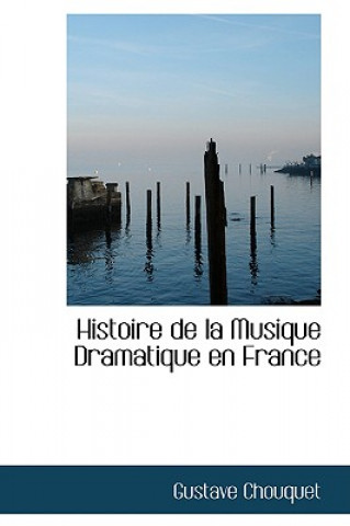 Book Histoire de La Musique Dramatique En France Gustave Chouquet