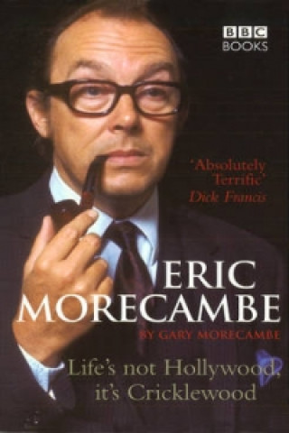 Könyv Eric Morecambe: Life's Not Hollywood It's Cricklewood Eric Morecambe