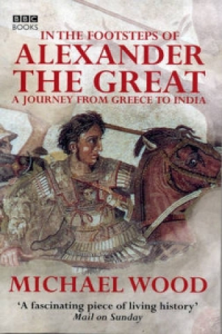 Carte In The Footsteps Of Alexander The Great Michael Wood