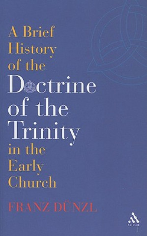 Kniha Brief History of the Doctrine of the Trinity in the Early Church Franz Dunzl