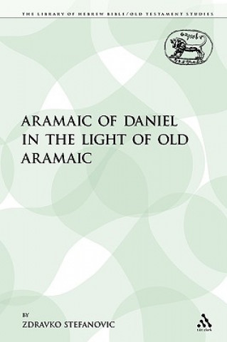 Kniha Aramaic of Daniel in the Light of Old Aramaic Zdravko Stefanovic