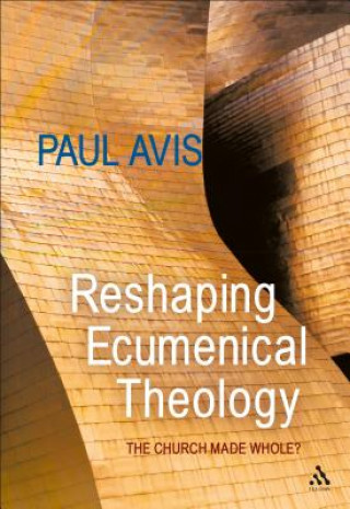 Carte Reshaping Ecumenical Theology Paul Avis