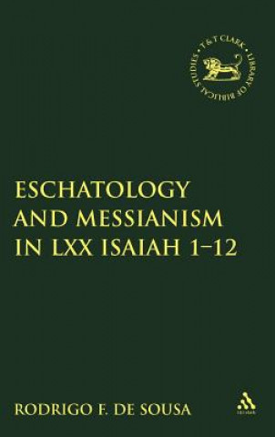 Kniha Eschatology and Messianism in LXX Isaiah 1-12 Rodrigo F De Sousa