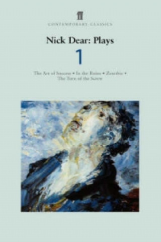 Carte Nick Dear Plays 1: Art of Success; In the Ruins; Zenobia; Turn of the Screw Nick Dear