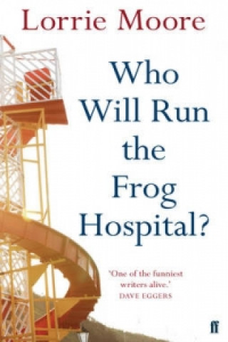 Könyv Who Will Run the Frog Hospital? Lorrie Moore