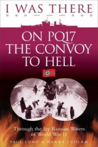 Kniha I Was There on PQ17 the Convoy to Hell Paul Lund