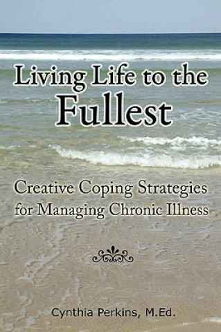Könyv Living Life to the Fullest - Creative Coping Strategies for Managing Chronic Illness M.Ed.