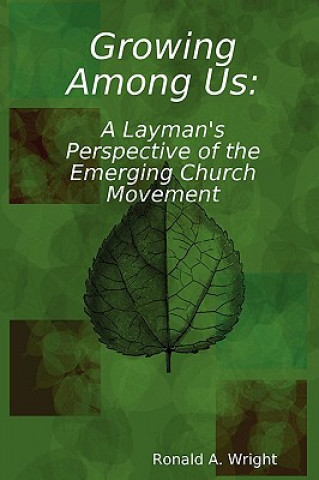 Kniha Growing Among Us: A Layman's Perspective of the Emerging Church Movement Ronald Wright