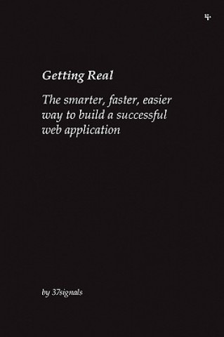 Книга Getting Real: The Smarter, Faster, Easier Way to Build a Successful Web Application Jason Fried